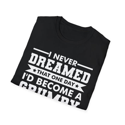 Funny Men I Never Dreamed That I'd Become A Grumpy Old Man Grandpa T-Shirt