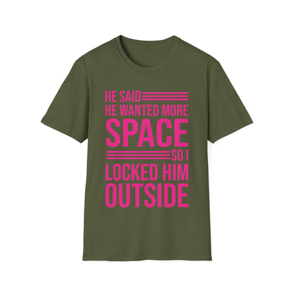 Funny He Said He Wanted More Space So I Locked Him Outside Sarcastic T-Shirt For Women