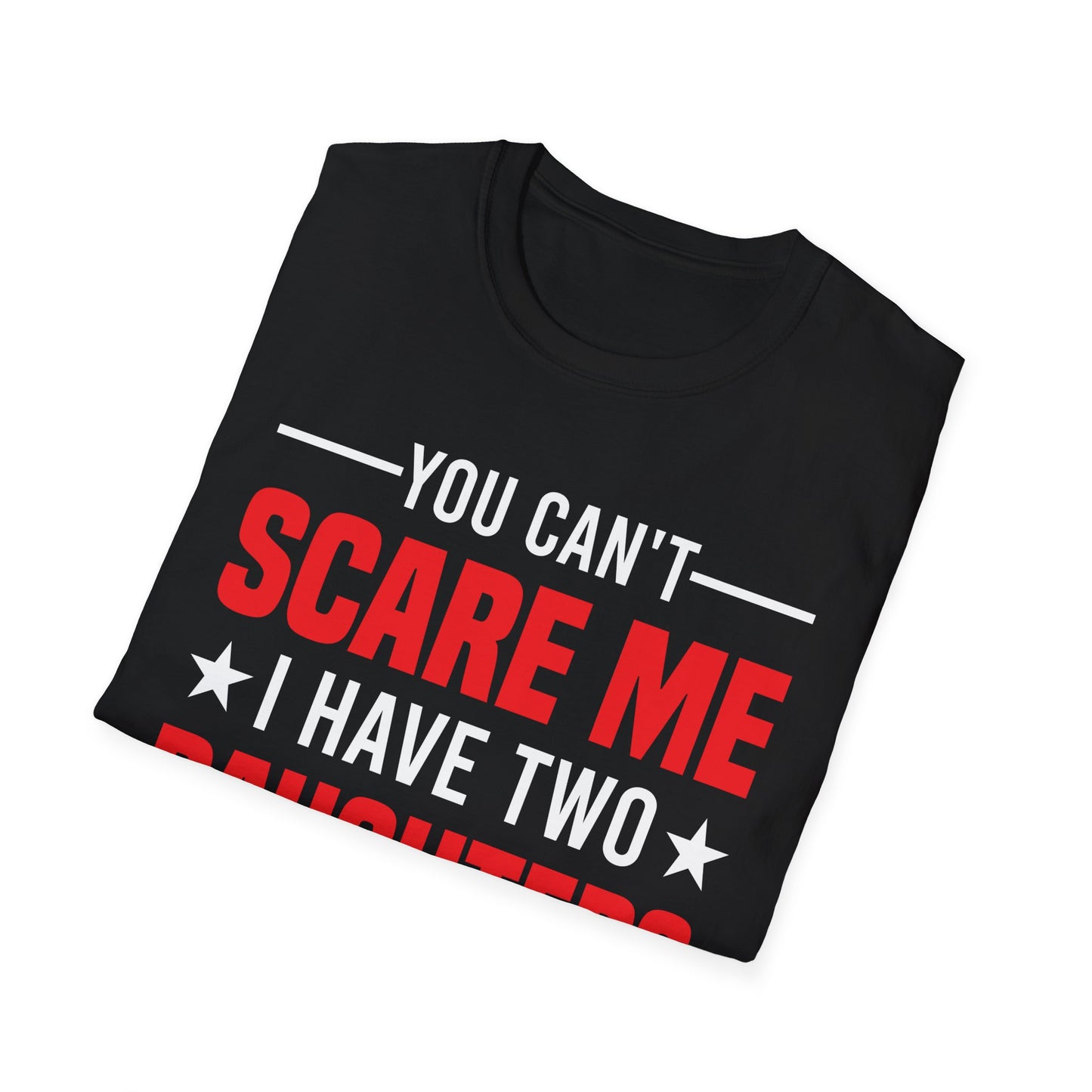 Two Mens You Cant Scare Me I Have Four Daughters and A Wife Funny T-Shirt