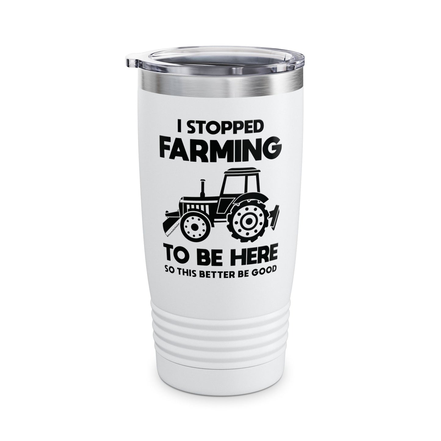 I Stopped Farming To Be Here Funny Farming Farmers Tumbler For Men Women Tumbler