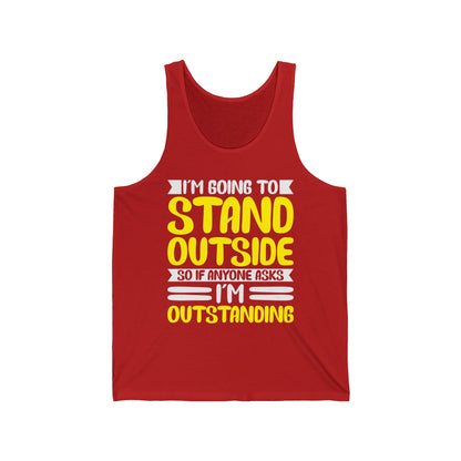 Funny I'm Going To Stand Outside So If Anyone Asks I Am Outstanding Sarcastic Tank Top