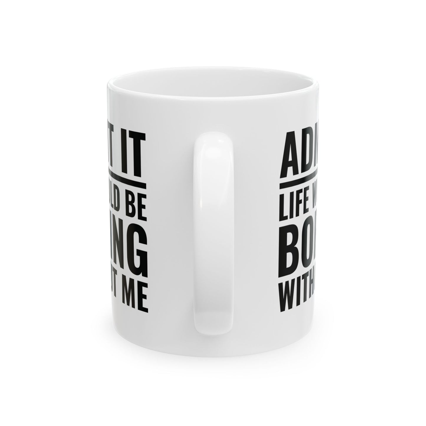 Funny Admit It Life Would Be Boring Without Me Funny Saying Coffee Mug Men Women