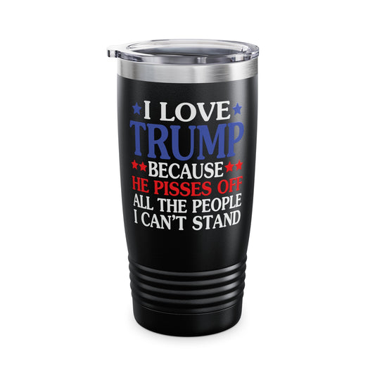 Funny I Love Trump Because He Pisses Off The People I Can't Stand Tumbler For Men Women Tumbler