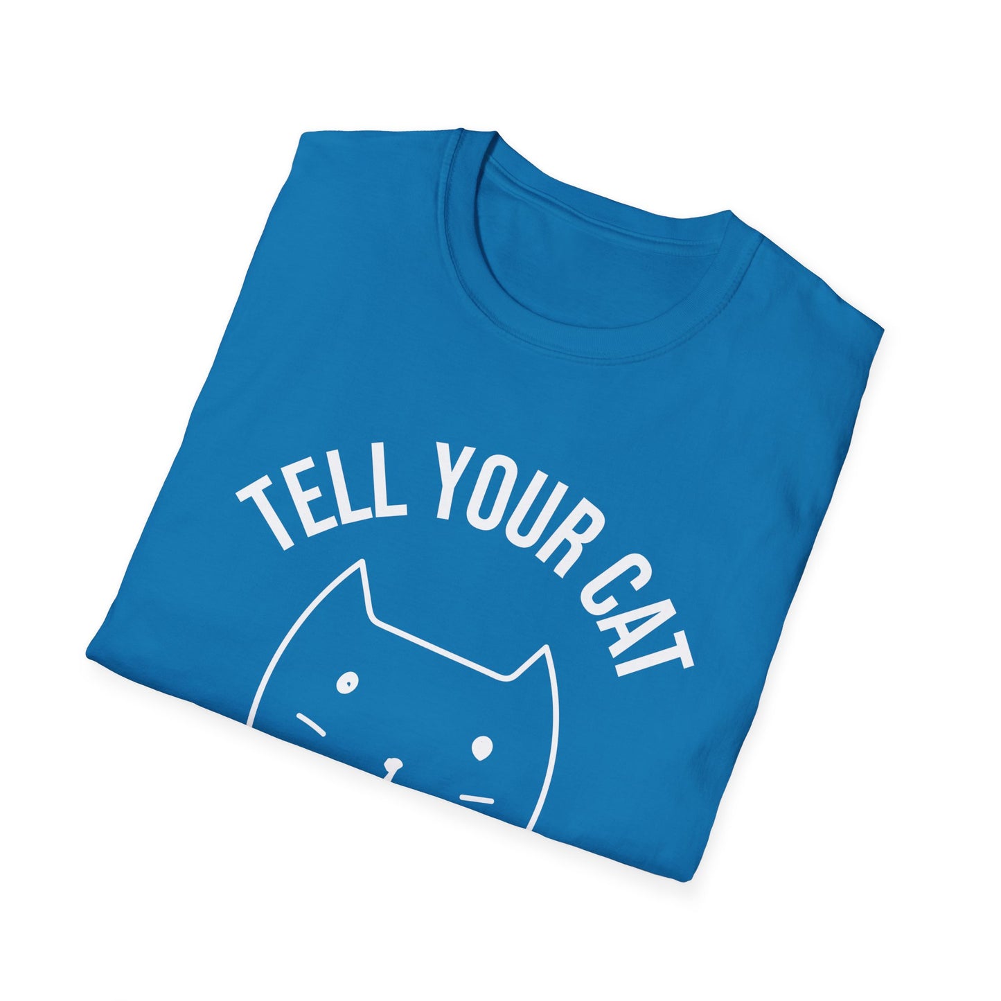 Funny Tell Your Cat I Said Pspsps Cat Lover Kitten T-Shirt Men Women