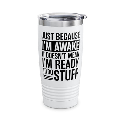 Just Because I'm Awake Lazy Funny Saying Tweens and Teens Tumbler For Men Women