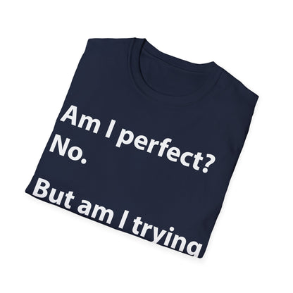 Funny Am I Perfect No. Am I Trying To Be A Better Person Also No Sarcastic T-Shirt