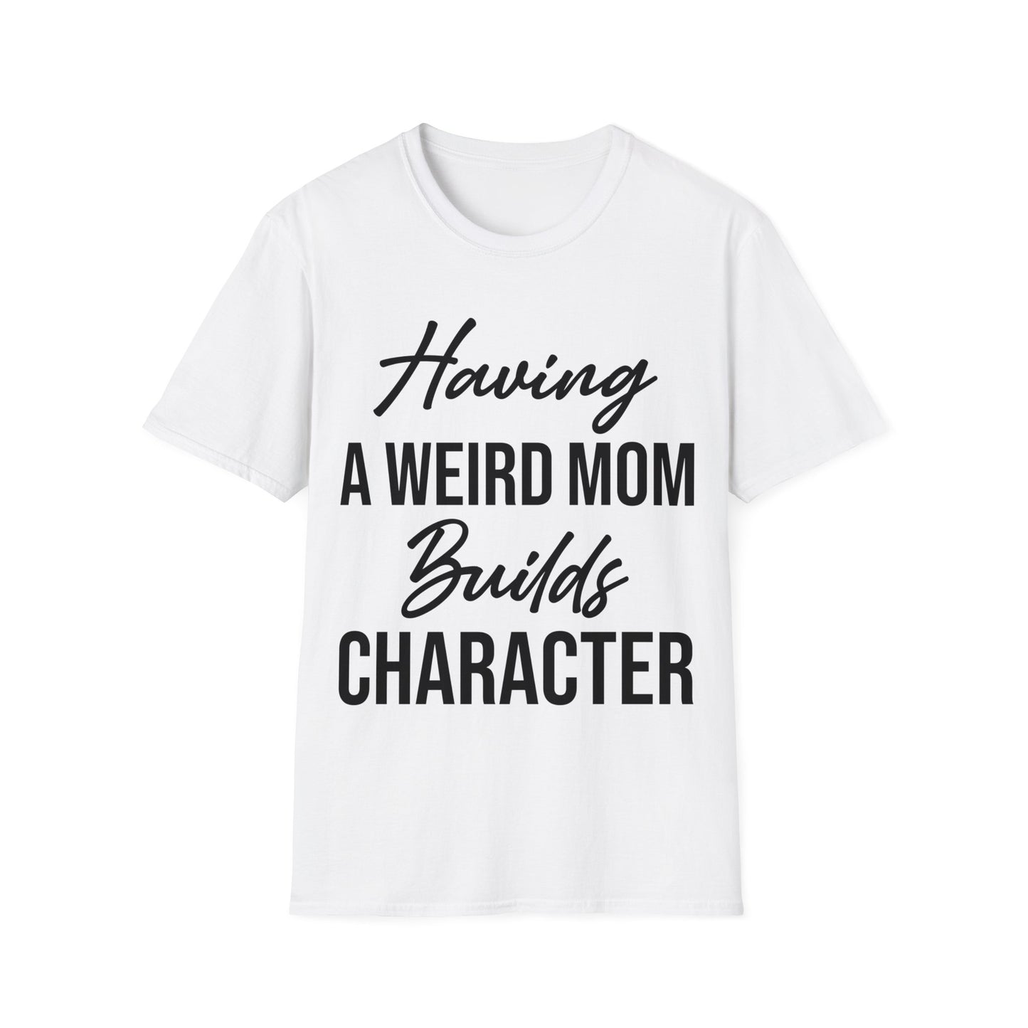 Having A Weird Mom Builds Character Funny Mothers Day T-Shirt for Men Women