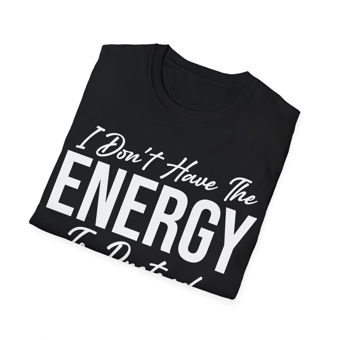 I Don't Have The Energy To Pretend I Like You Today Funny Sarcastic T-Shirt