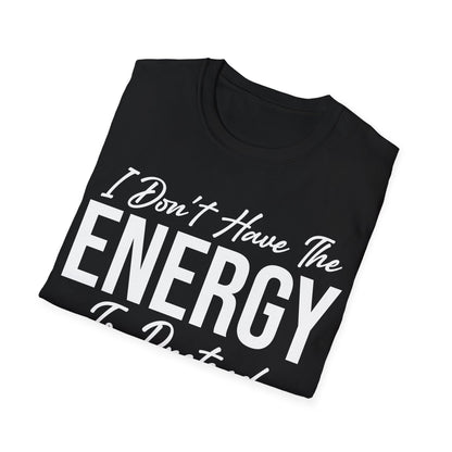 I Don't Have The Energy To Pretend I Like You Today Funny Sarcastic T-Shirt
