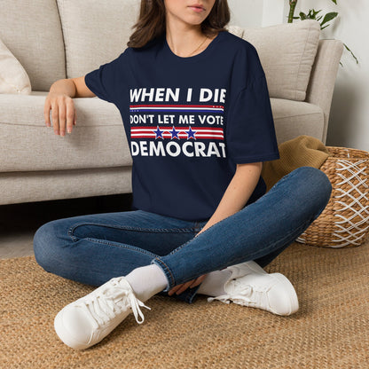 Funny When I Die Dont Let Me Vote Democrat Sarcastic T-Shirt Men Women