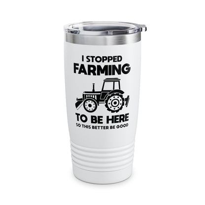 I Stopped Farming To Be Here Funny Farming Farmers Tumbler For Men Women Tumbler