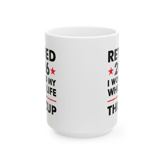 Retired 2026 I Worked My Whole Life For This Cup Retirement Coffee Mug Men Women
