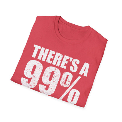 Funny There A 99 Percent Chance I Don't Care Sarcastic T-Shirt Men Women