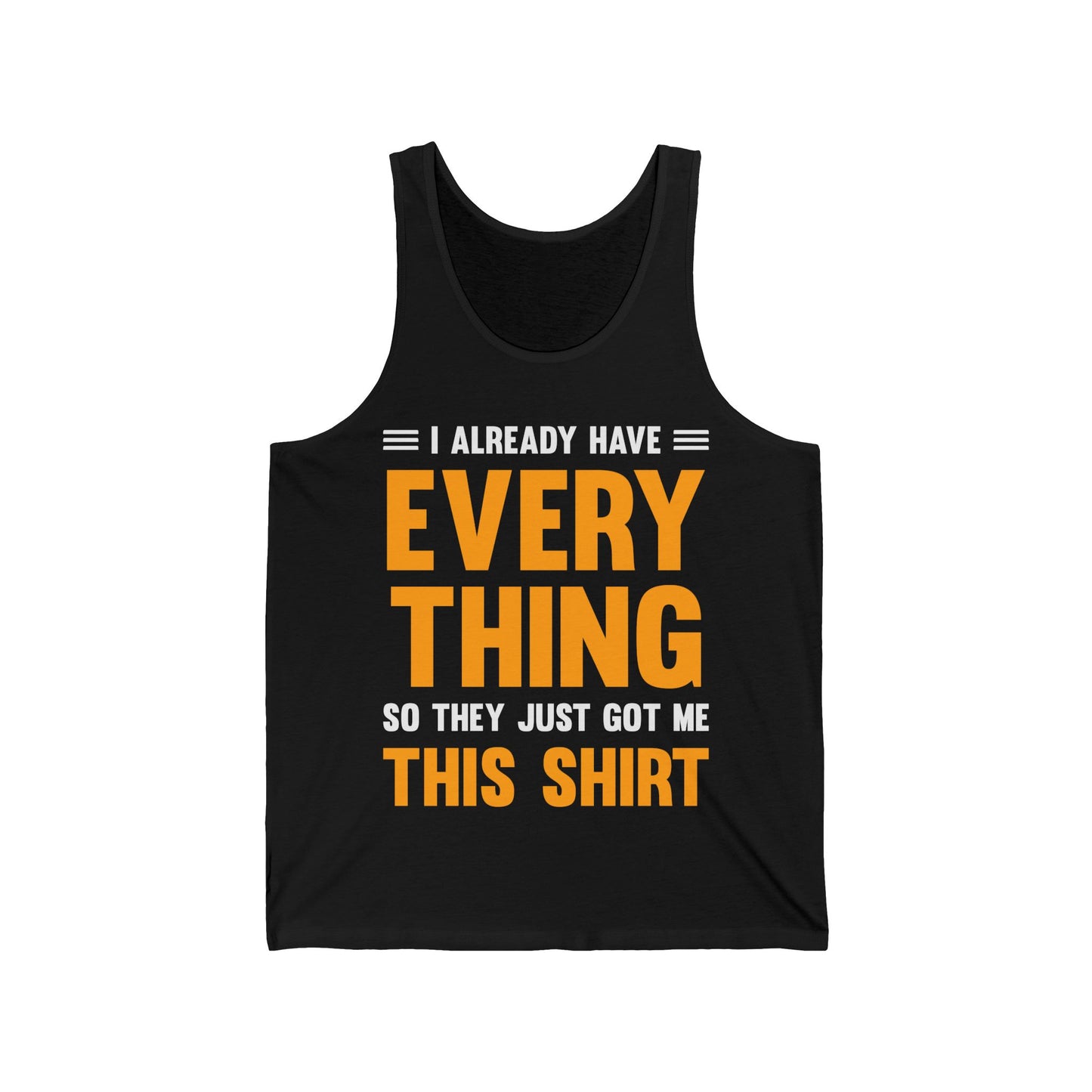 I Already Have Everything So They Just Got Me This Top Funny Party Tank Top For Men Women Tank Top