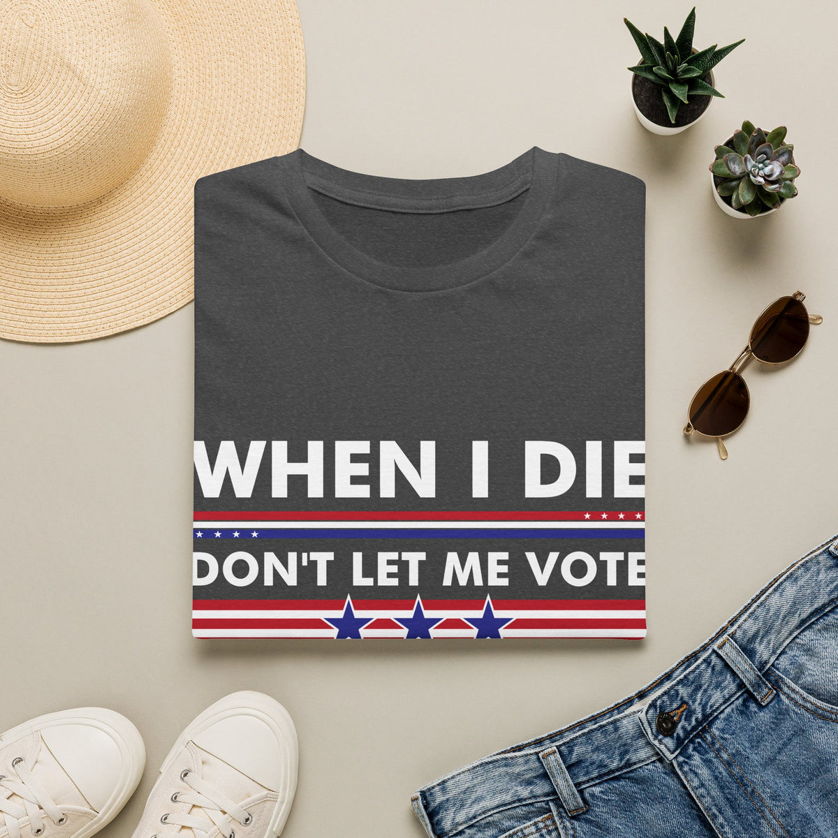 Funny When I Die Dont Let Me Vote Democrat Sarcastic T-Shirt Men Women