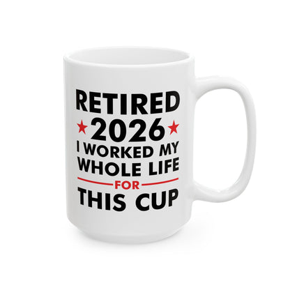 Retired 2026 I Worked My Whole Life For This Cup Retirement Coffee Mug Men Women