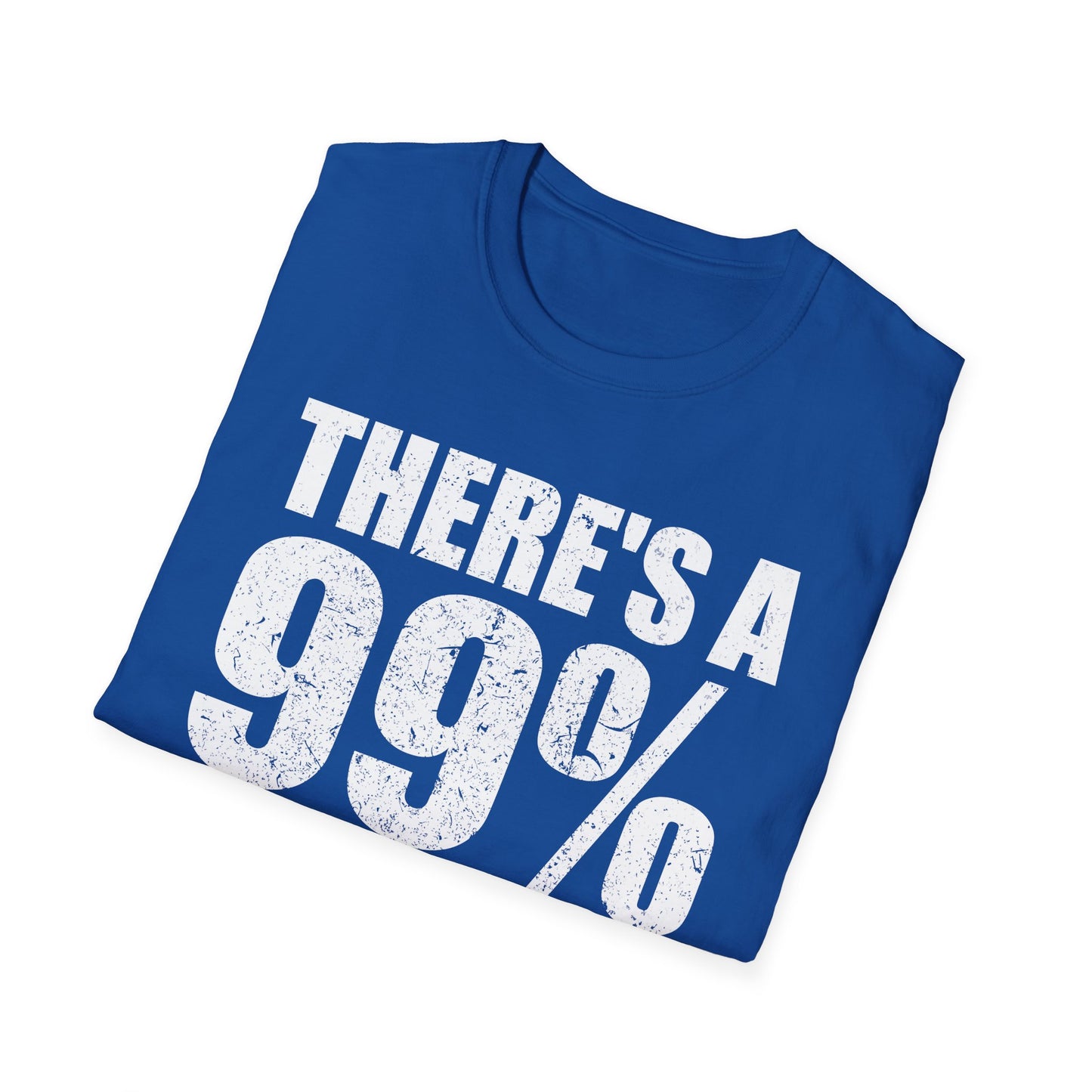 Funny There A 99 Percent Chance I Don't Care Sarcastic T-Shirt Men Women