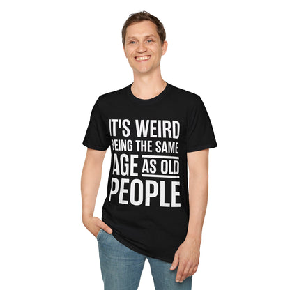 Funny Its Weird Being The Same Age As Old People Humor Grandpa T-Shirt