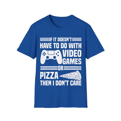 If It Doesn't Have To Do With Video Game Or Pizza Then I Don't Care Funny Gamers Pizza Lovers T-Shirt