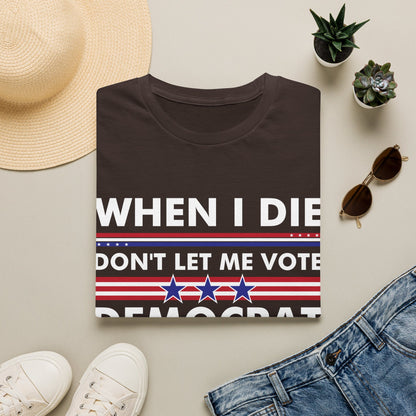 Funny When I Die Dont Let Me Vote Democrat Sarcastic T-Shirt Men Women