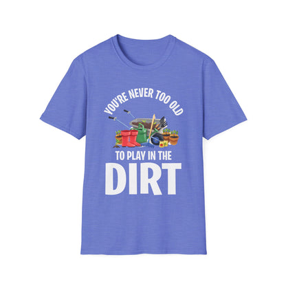 Funny Gardening Gift You Are Never Too Old To Play In The Dirt Garden Gardener