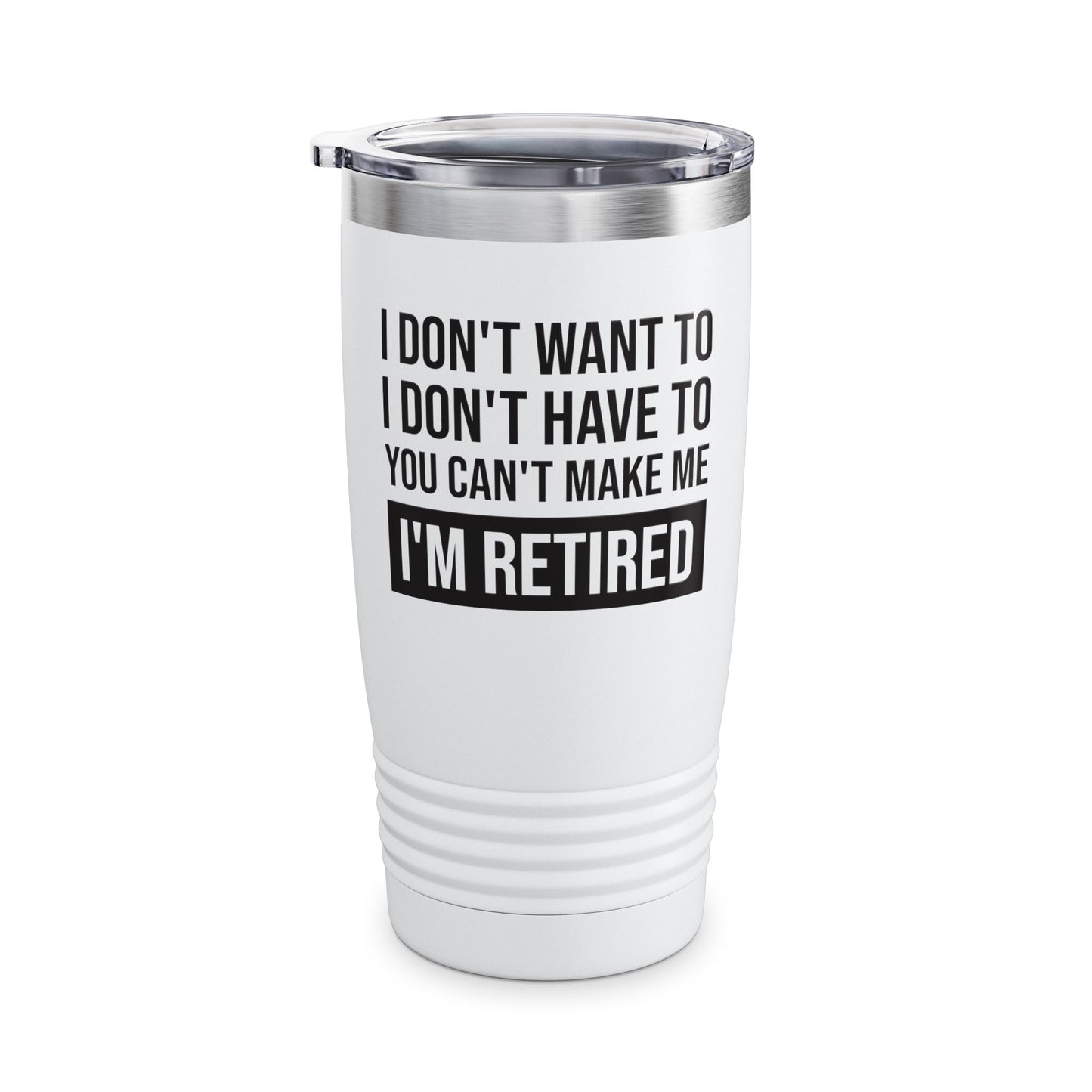 Funny I Don't Want To Have You Cant Make Me I'm Retired Retirement Grandpa Grand Dad Fathers Day Tumbler Men Women