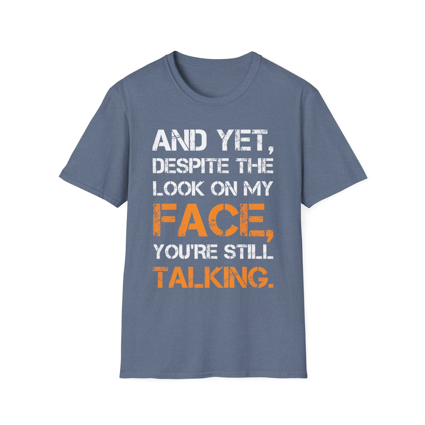 And Yet Despite The Look On My Face You're Still Talking T-Shirt