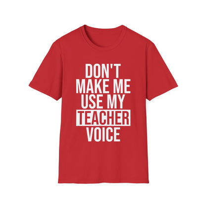 Teacher Funny Gift Don't Make Me Use My Teacher Voice School T-Shirt