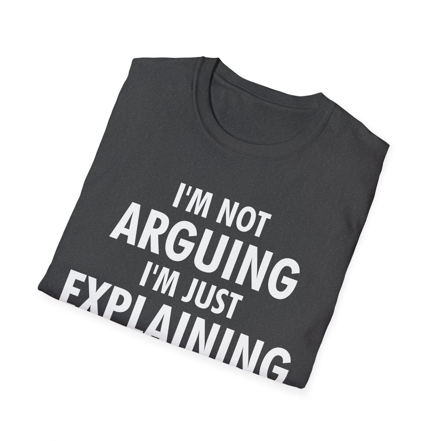 Funny I Am Not Arguing I Am Just Explaining Why I Am Right Novelty T-Shirt