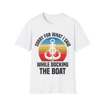 Funny Sorry For What I Said While Docking The Boat Sarcastic T-Shirt