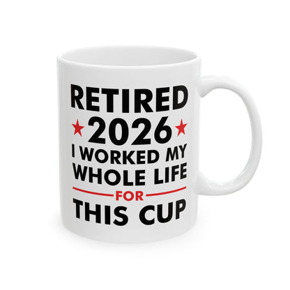 Retired 2026 I Worked My Whole Life For This Cup Retirement Coffee Mug Men Women