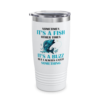 Funny Sometimes It's A Fish, Other Times It's A Buzz But I Always Fishing Fisherman Tumbler