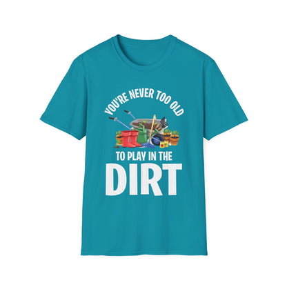 Funny Gardening Gift You Are Never Too Old To Play In The Dirt Garden Gardener