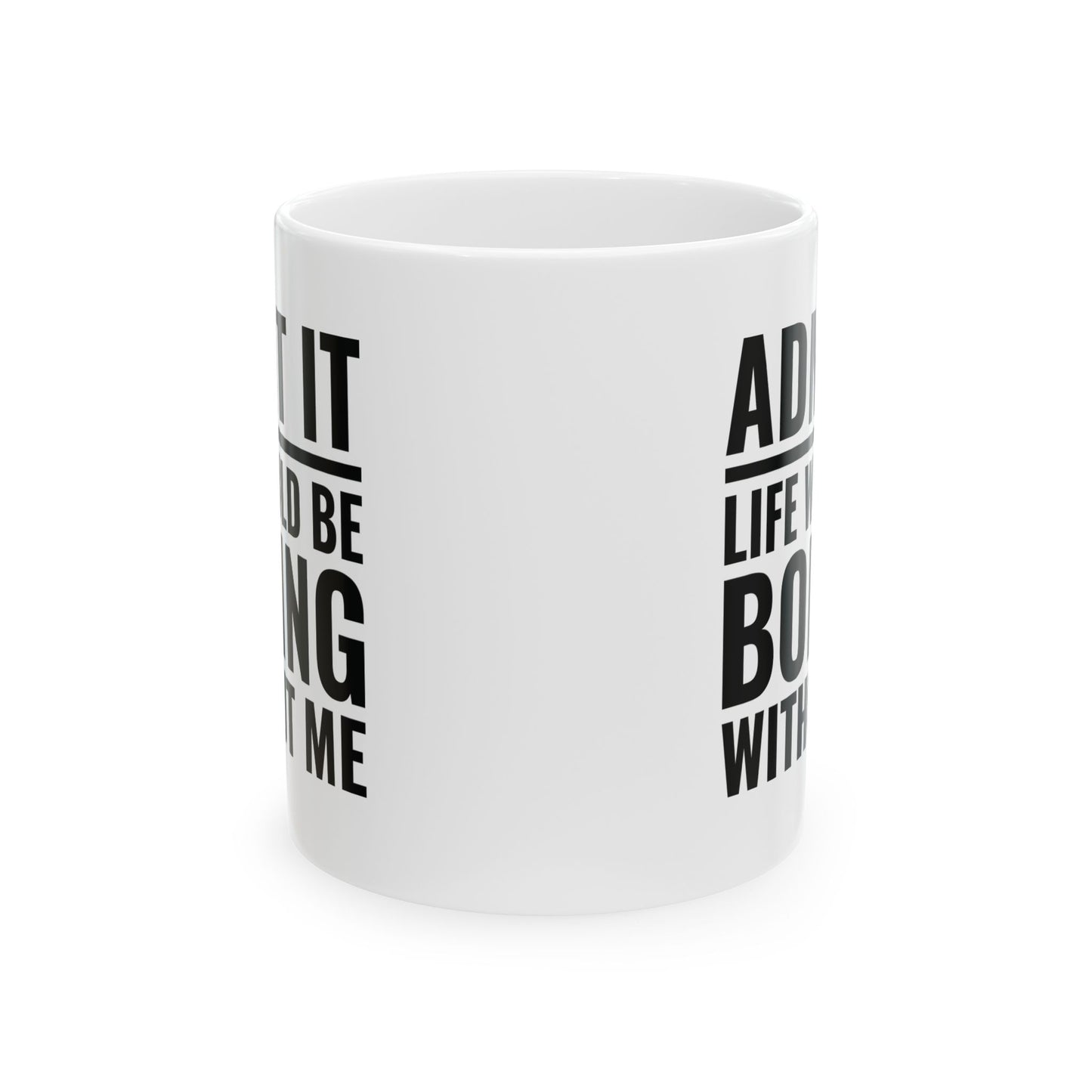 Funny Admit It Life Would Be Boring Without Me Funny Saying Coffee Mug Men Women