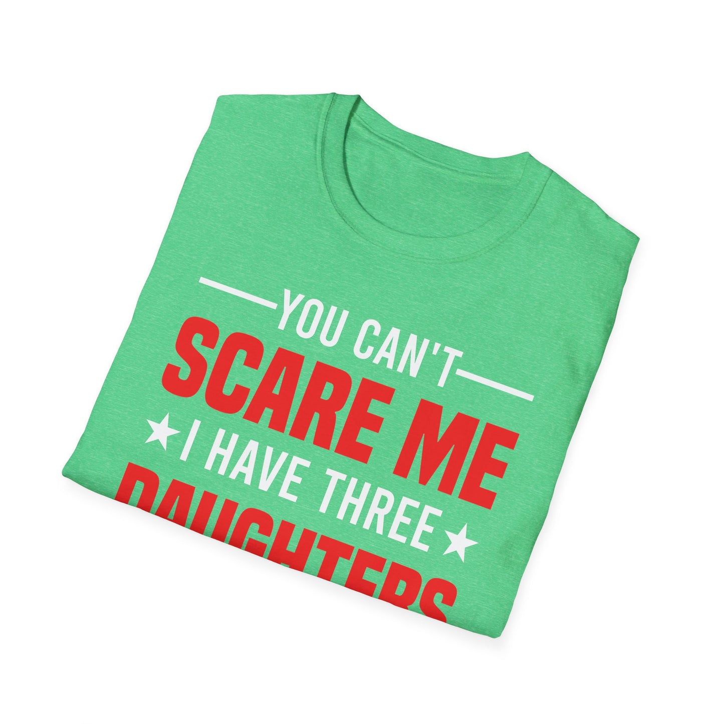 Three Mens You Cant Scare Me I Have Four Daughters and A Wife Funny T-Shirt