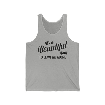 It's a Beautiful Day To Leave Me Alone Funny Sarcastic Tank Top