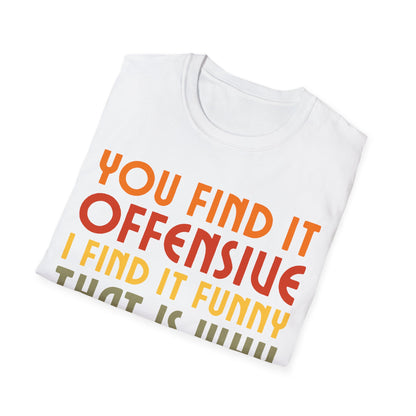 You Find It Offensive I Find It Funny That Is Why I Am Happier Funny T-Shirt For Men Women T-Shirt