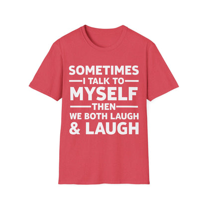 Funny Sometimes I Talk To Myself Then We Both Laugh And Laugh Humor Joke T-Shirt Men Women