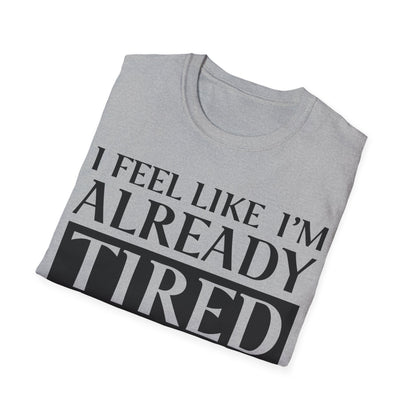 Funny Exhausted Parent I'm Already Tired Tomorrow Fathers Mothers Day T-Shirt For Men Women T-Shirt