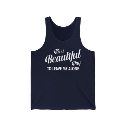 It's a Beautiful Day To Leave Me Alone Funny Sarcastic Tank Top