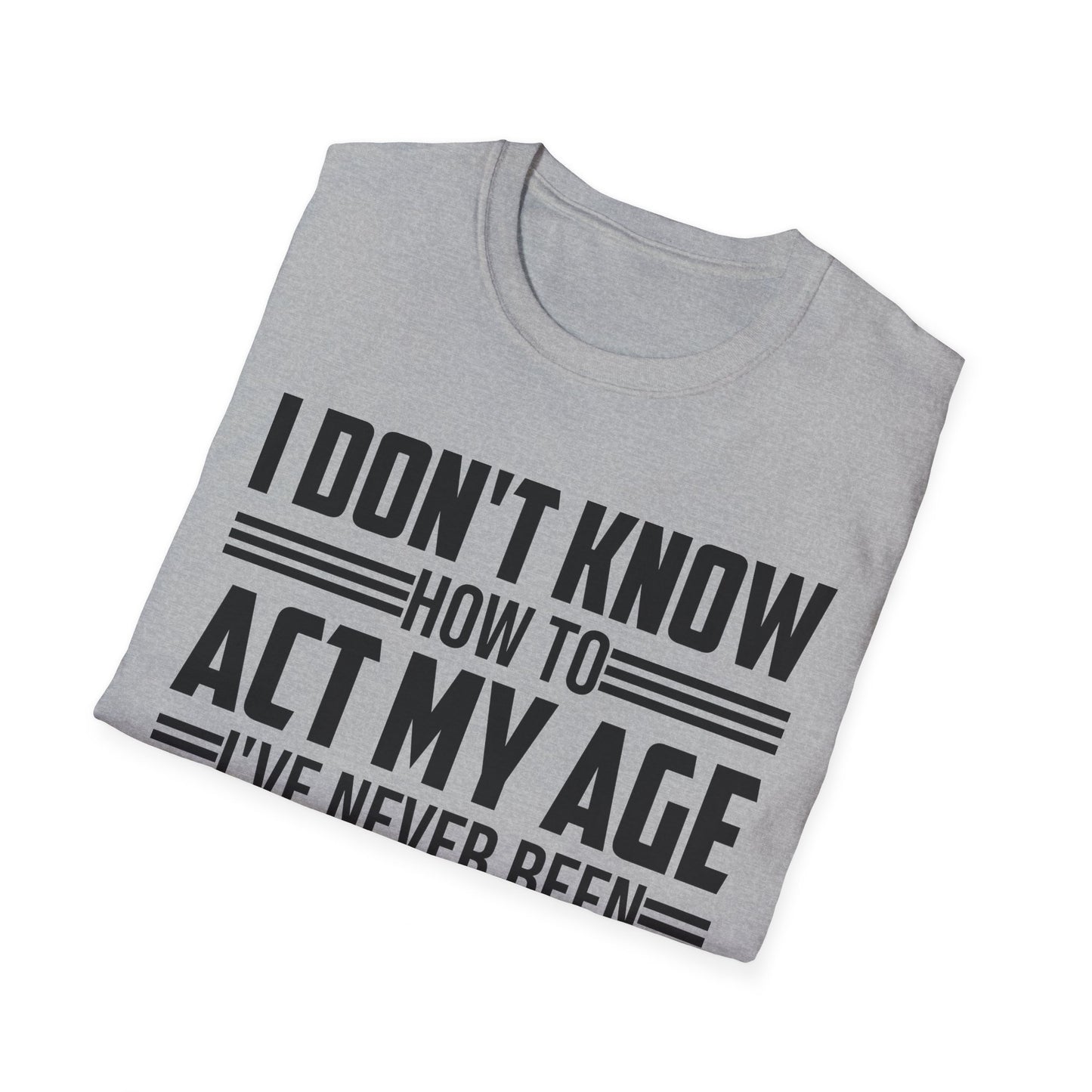 I Don't Know How to Act My Age Adulting Funny Adult T-Shirt