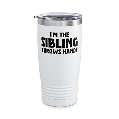 Funny Sarcastic Saying I'm The Sibling That Throws Hands Brother Sister Tumbler For Men Women Tumbler