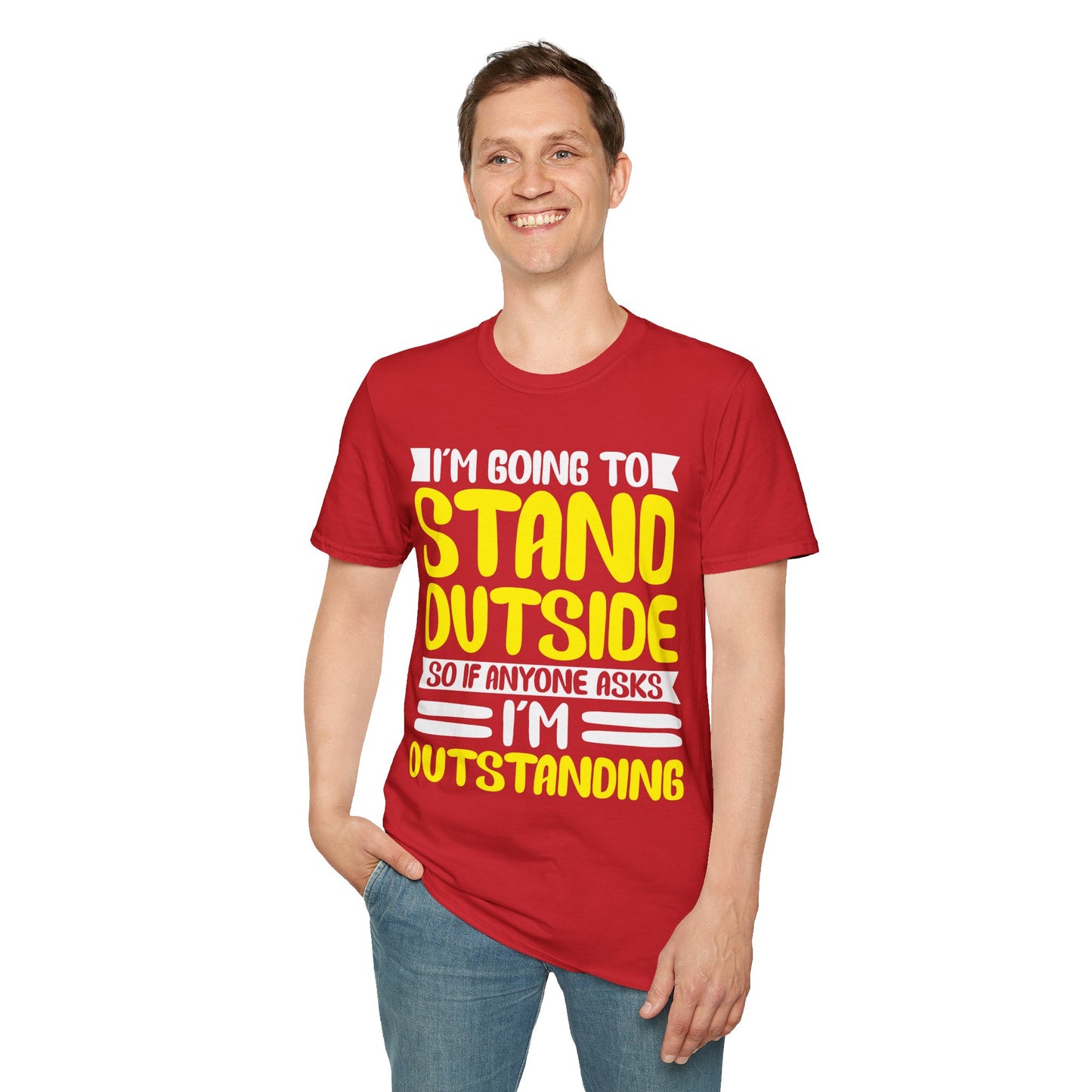 Funny I'm Going To Stand Outside So If Anyone Asks I Am Outstanding Sarcastic T-Shirt