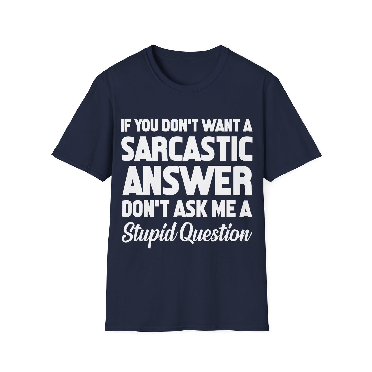 Funny If You Dont Want A Sarcastic Answer Dont Ask A Stupid Question Sarcasm