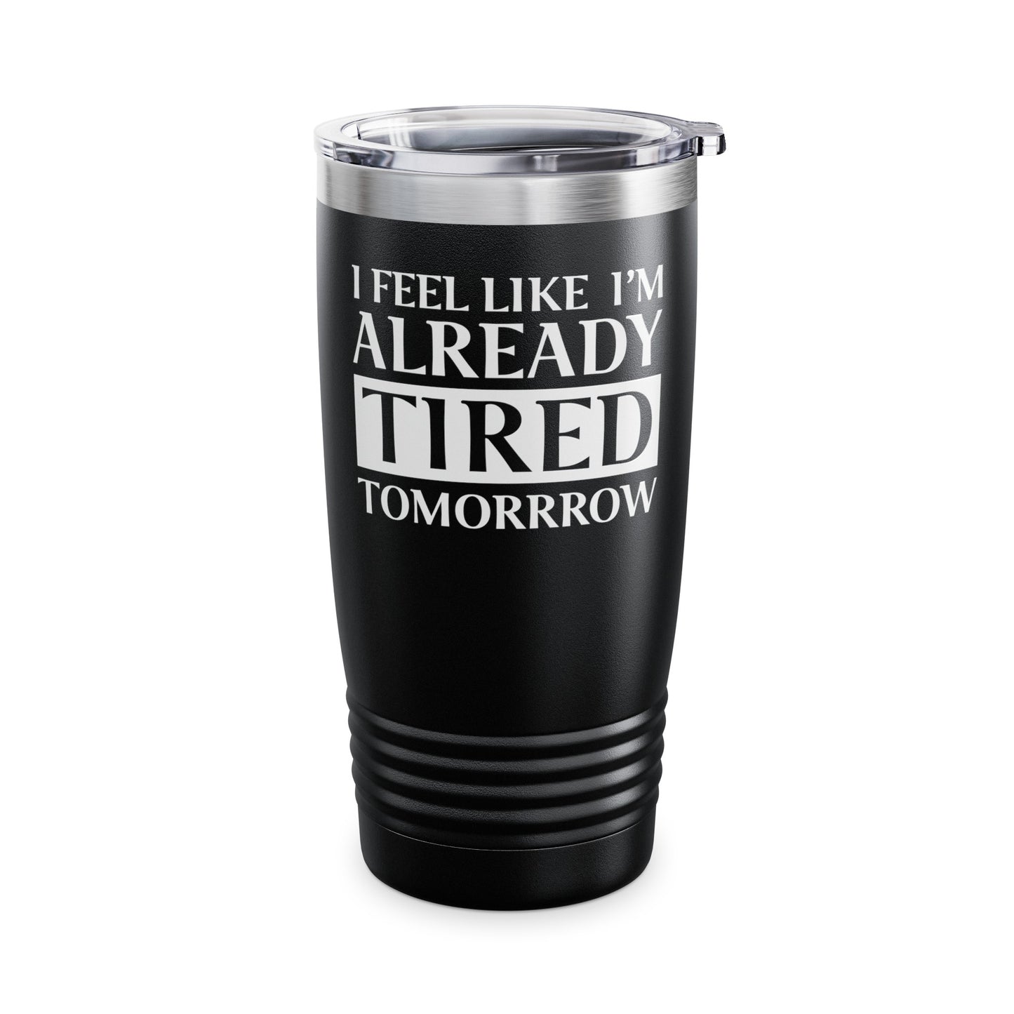 Funny Exhausted Parent I'm Already Tired Tomorrow Fathers Mothers Day Tumbler For Men Women Tumbler