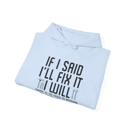 Funny If I said I'll Fix I will There is No Need to Remind Me Fun Lazy Sarcasm Hoodie