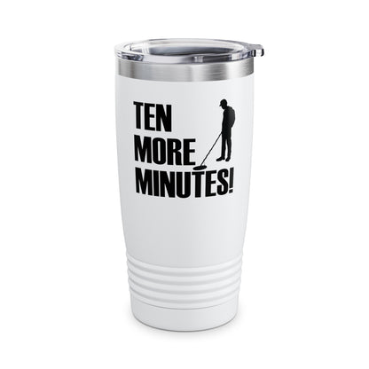 Ten More Minutes Metal Detecting Treasure Hunt Detectorist Tumbler