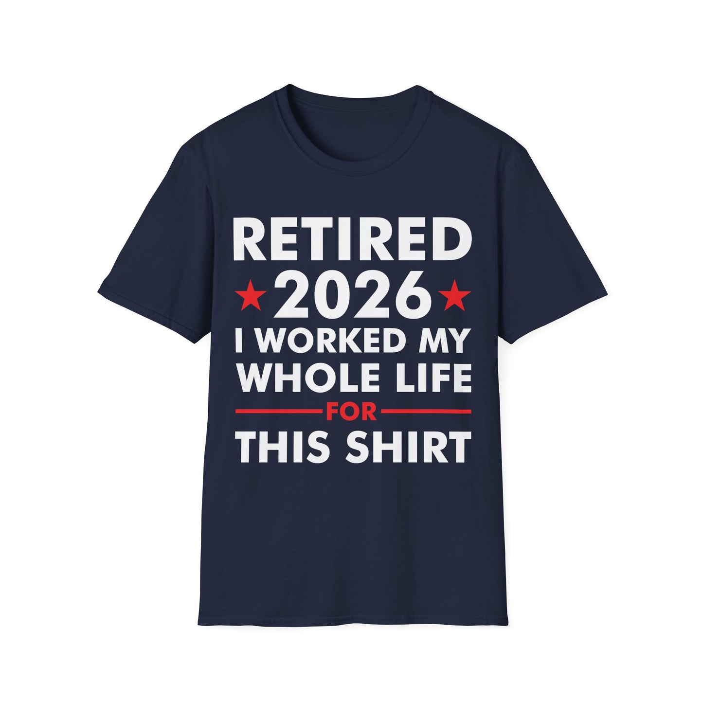 Retired 2026 I Worked My Whole Life for This Shirt Retirement T-Shirt Men Women