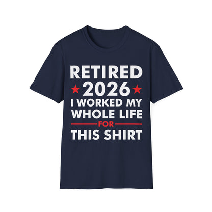 Retired 2026 I Worked My Whole Life for This Shirt Retirement T-Shirt Men Women