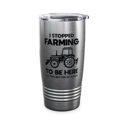 I Stopped Farming To Be Here Funny Farming Farmers Tumbler For Men Women Tumbler